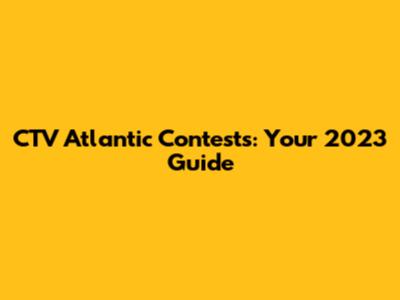 CTV Atlantic Contests: Your 2023 Guide