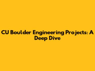 CU Boulder Engineering Projects: A Deep Dive