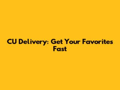 CU Delivery: Get Your Favorites Fast