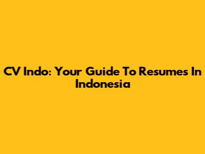 CV Indo: Your Guide To Resumes In Indonesia