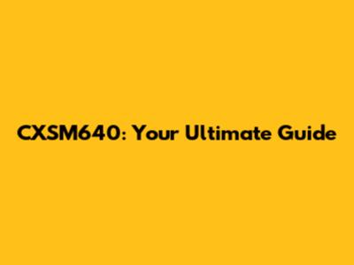 CXSM640: Your Ultimate Guide