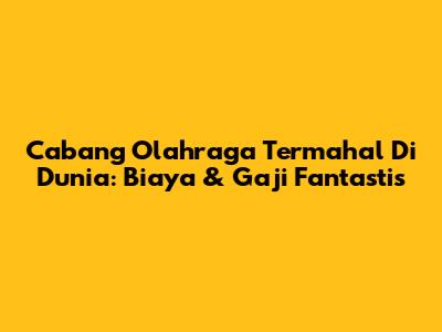Cabang Olahraga Termahal Di Dunia: Biaya & Gaji Fantastis