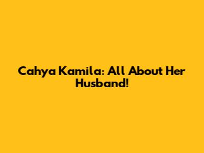 Cahya Kamila: All About Her Husband!