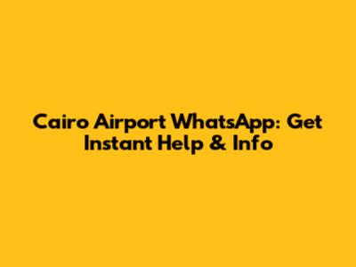 Cairo Airport WhatsApp: Get Instant Help & Info