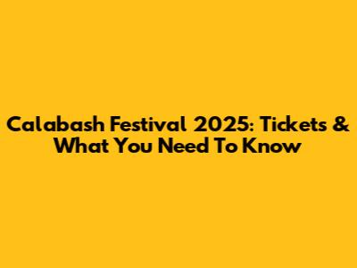 Calabash Festival 2025: Tickets & What You Need To Know