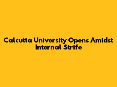 Calcutta University Opens Amidst Internal Strife
