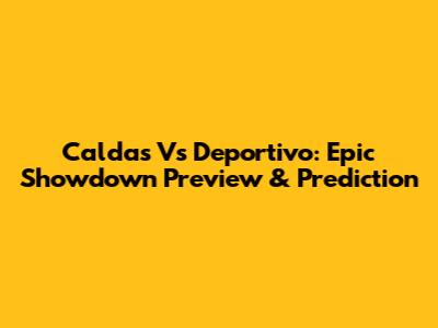 Caldas Vs Deportivo: Epic Showdown Preview & Prediction
