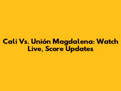 Cali Vs. Unión Magdalena: Watch Live, Score Updates