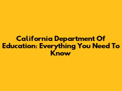California Department Of Education: Everything You Need To Know