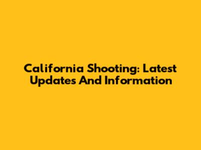 California Shooting: Latest Updates And Information