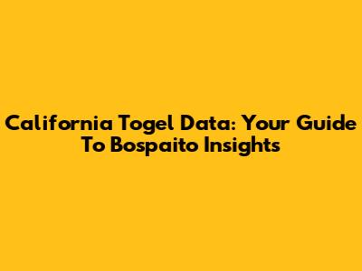 California Togel Data: Your Guide To Bospaito Insights
