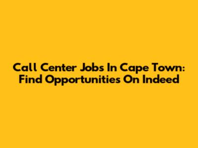 Call Center Jobs In Cape Town: Find Opportunities On Indeed