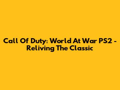 Call Of Duty: World At War PS2 - Reliving The Classic