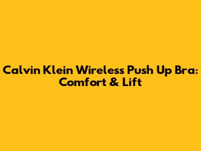 Calvin Klein Wireless Push Up Bra: Comfort & Lift