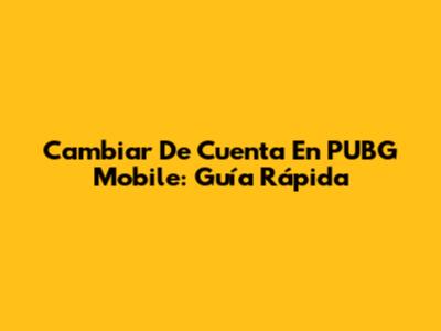 Cambiar De Cuenta En PUBG Mobile: Guía Rápida