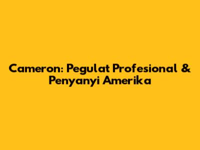 Cameron: Pegulat Profesional & Penyanyi Amerika