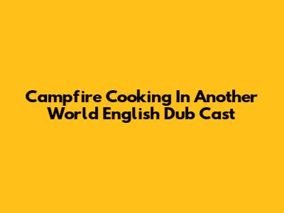 Campfire Cooking In Another World English Dub Cast