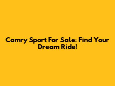 Camry Sport For Sale: Find Your Dream Ride!