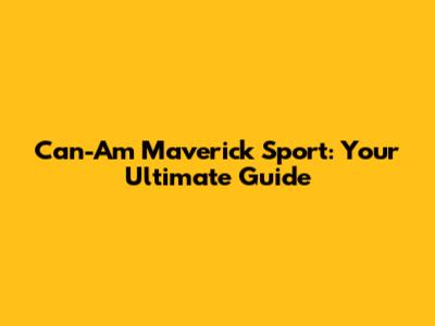 Can-Am Maverick Sport: Your Ultimate Guide