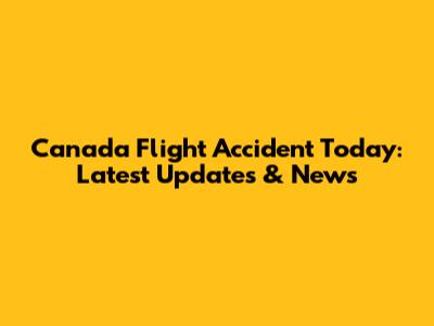 Canada Flight Accident Today: Latest Updates & News