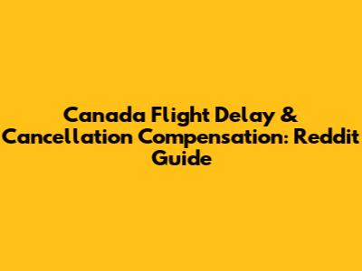 Canada Flight Delay & Cancellation Compensation: Reddit Guide