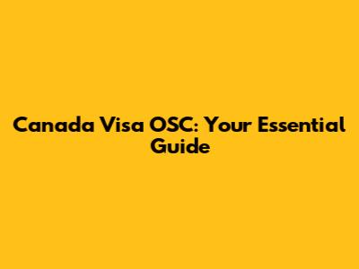 Canada Visa OSC: Your Essential Guide