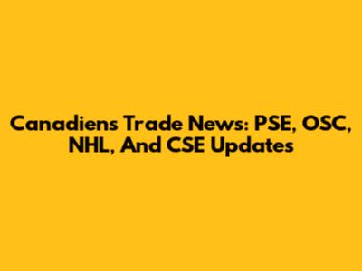 Canadiens Trade News: PSE, OSC, NHL, And CSE Updates