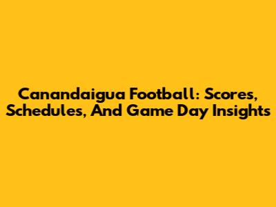 Canandaigua Football: Scores, Schedules, And Game Day Insights