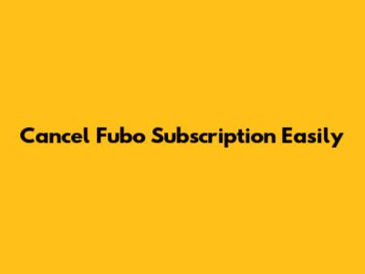 Cancel Fubo Subscription Easily