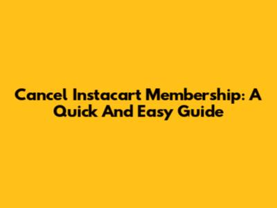 Cancel Instacart Membership: A Quick And Easy Guide