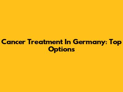 Cancer Treatment In Germany: Top Options