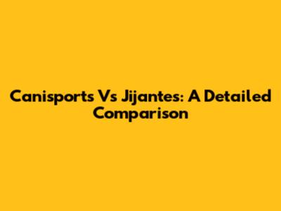 Canisports Vs Jijantes: A Detailed Comparison