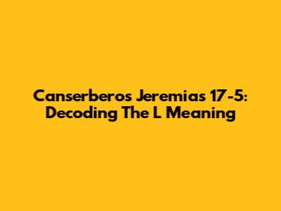 Canserbero's Jeremias 17-5: Decoding The L Meaning