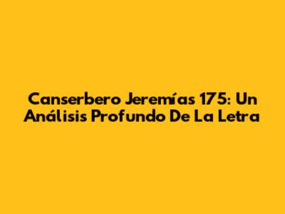 Canserbero Jeremías 175: Un Análisis Profundo De La Letra