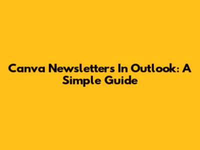 Canva Newsletters In Outlook: A Simple Guide