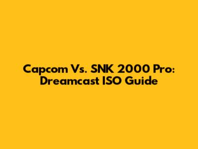 Capcom Vs. SNK 2000 Pro: Dreamcast ISO Guide