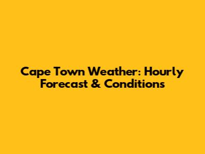 Cape Town Weather: Hourly Forecast & Conditions