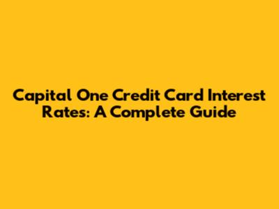Capital One Credit Card Interest Rates: A Complete Guide
