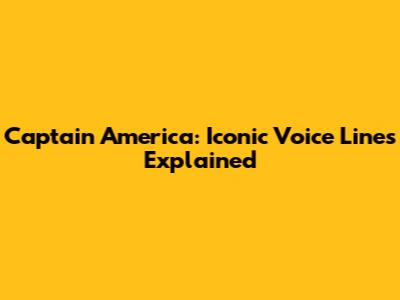 Captain America: Iconic Voice Lines Explained