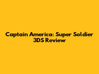 Captain America: Super Soldier 3DS Review