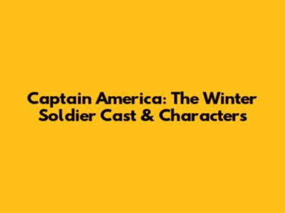 Captain America: The Winter Soldier Cast & Characters