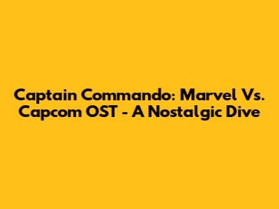 Captain Commando: Marvel Vs. Capcom OST - A Nostalgic Dive
