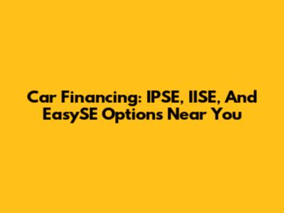 Car Financing: IPSE, IISE, And EasySE Options Near You