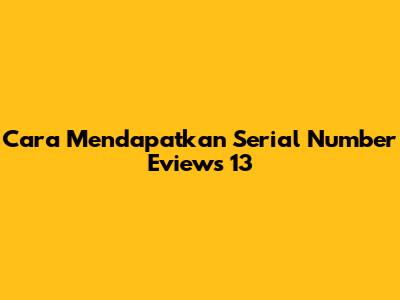 Cara Mendapatkan Serial Number Eviews 13