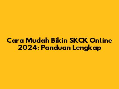 Cara Mudah Bikin SKCK Online 2024: Panduan Lengkap