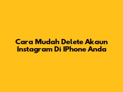 Cara Mudah Delete Akaun Instagram Di IPhone Anda