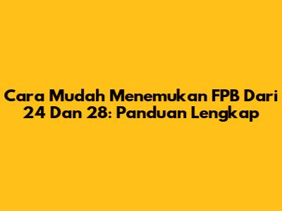 Cara Mudah Menemukan FPB Dari 24 Dan 28: Panduan Lengkap