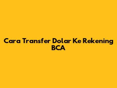 Cara Transfer Dolar Ke Rekening BCA