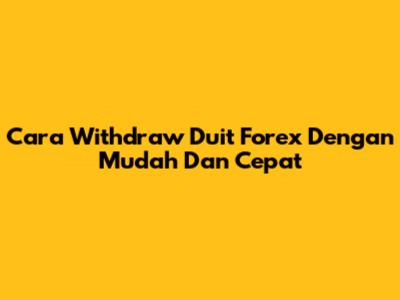 Cara Withdraw Duit Forex Dengan Mudah Dan Cepat