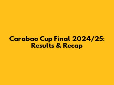 Carabao Cup Final 2024/25: Results & Recap
